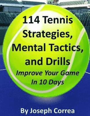 Joseph Correa - 114 Tennis Strategies, Mental Tactics, and Drills Improve Your Game in 10 Days, Häftad