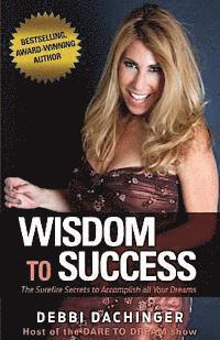 bokomslag WISDOM To SUCCESS: The Surefire Secrets To Accomplish All Your Dreams