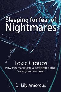 bokomslag Sleeping for fear of nightmares: Toxic Groups How They Manipulate & Perpetrate Abuse & How You Can Recover