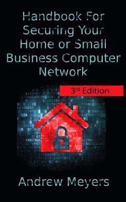 Andrew Meyers - Handbook For Securing Your Home or Small Business Computer Network, Häftad