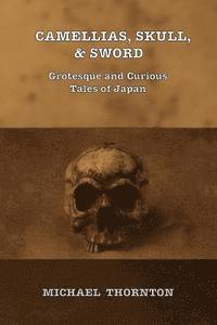bokomslag Camellias, Skull, & Sword: Grotesque and Curious Tales of Japan