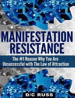 Manifestation Resistance: The #1 Reason Why You Are Unsuccessful with Law of Attraction 1