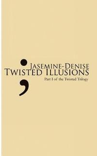 Twisted Illusions: Part I of The Twisted Trilogy 1