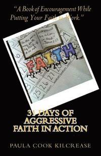 Paula Cook Kilcrease - 31 Days of Aggressive Faith In Action: A Book of Encouragement While Putting Your Faith To Work!, Häftad