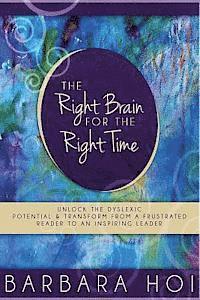 bokomslag The Right Brain for the Right Time: Unlock the Dyslexic Potential and Transform from a Frustrated Reader to an Inspiring Leader