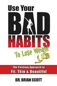 bokomslag Use Your Bad Habits To Lose Weight: The Painless Approach to Fit, Thin & Beautiful