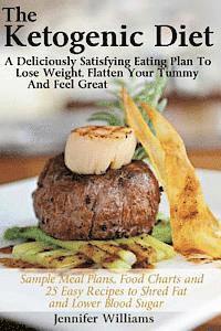 bokomslag The Ketogenic Diet: A Deliciously Satisfying Eating Plan To Lose Weight, Flatten Your Belly and Feel Great
