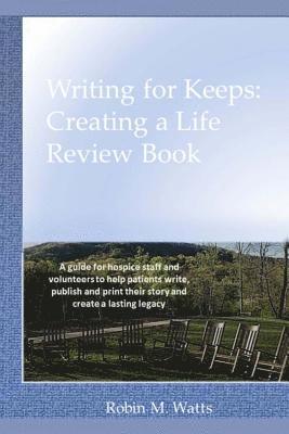 Robi M. Watts - Writing for Keeps: Creating a Life Review Book: A guide for hospice staff and volunteers to help patients write, publish and print their, Häftad
