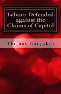 bokomslag Labour Defended Against the Claims of Capital: Or the Unproductiveness of Capital Proved with Reference to the Present Combinations Amongst Journeymen