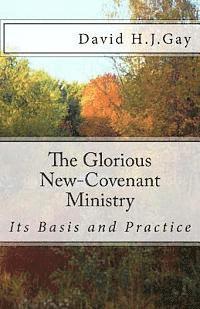 David H. J. Gay - The Glorious New-Covenant Ministry: Its Basis and Practice, Häftad