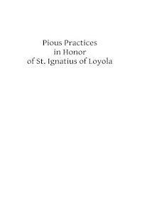 bokomslag Pious Practices in Honor of St. Ignatius of Loyola: Founder of the Society of Jesus