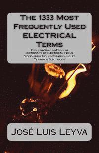 The 1333 Most Frequently Used ELECTRICAL Terms: English-Spanish-English Dictionary of Electrical Terms - Diccionario Inglés-Español-Inglés - Términos 1