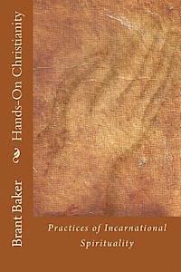 Hands-On Christianity: Practices of Incarnational Spirituality