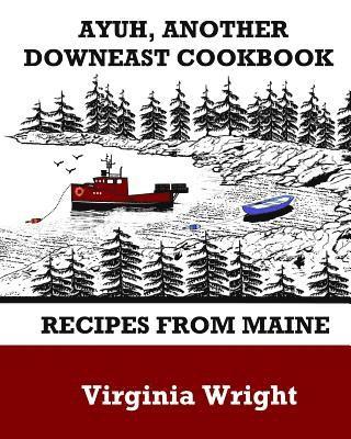 Ayuh, Another Downeast Cookbook: Recipes From Maine 1