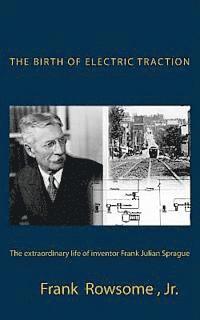 bokomslag The Birth of Electric Traction: the extraordinary life and times of inventor Frank Julian Sprague