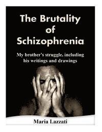 bokomslag The Brutality of Schizophrenia: My brother's struggles, including his writings and drawings