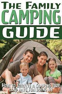 bokomslag The Family Camping Guide: How to Survive a Camping Trip (and Have Fun Doing It)