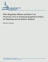 Who Regulates Whom and How? An Overview of U.S. Financial Regulatory Policy for Banking and Securities Markets 1