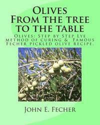 bokomslag Olives: From the tree to the table: Olives: Step by Step Lye method of curing. Famous Fecher pickled olive recipe.