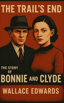 bokomslag The Trail's End: The Story of Bonnie and Clyde