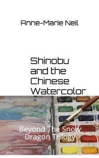 bokomslag Shinobu and the Chinese Watercolor: Beyond the Snow Dragon Trilogy