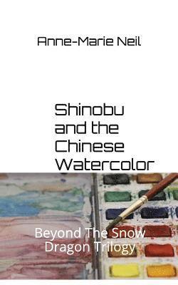 bokomslag Shinobu and the Chinese Watercolor: Beyond the Snow Dragon Trilogy