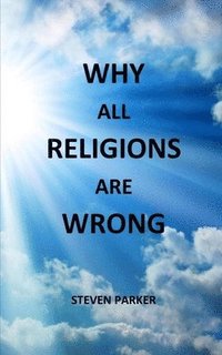 bokomslag Why All Religions Are Wrong