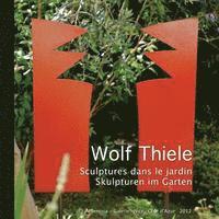 Wolf Thiele - Sculptures dans le jardin - Skulpturen im Garten, Häftad