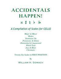 ACCIDENTALS HAPPEN! A Compilation of Scales for Cello Twenty-Six Scales in First Position: Major & Minor, Modes, Dominant 7th, Pentatonic & Ethnic, Di