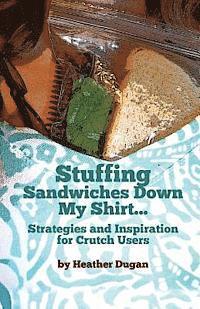 bokomslag Stuffing Sandwiches Down My Shirt...: Strategies and Inspiration for Crutch Users