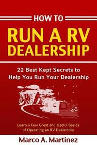 bokomslag How To Run a RV Dealership: 22 Best Kept Secrets to Help You Run Your Dealership