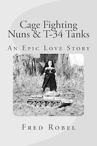 bokomslag Cage Fighting Nuns & T-34 Tanks: An Epic Love Story