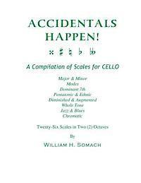 ACCIDENTALS HAPPEN! A Compilation of Scales for Cello Twenty-Six Scales in Two Octaves: Major & Minor, Modes, Dominant 7th, Pentatonic & Ethnic, Dimin