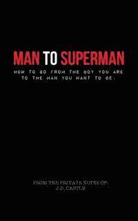 bokomslag Man to Superman: How to go from the boy you are to the man you want to be.