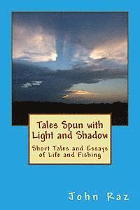 John W. Raz - Tales Spun with Light and Shadow: Short Tales and Essays of Life and Fishing, Häftad