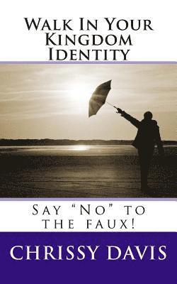 Walk In Your Kingdom Identity: Say "No" to the faux!