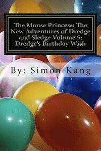 bokomslag The Mouse Princess: The New Adventures of Dredge and Sledge Volume 5: Dredge's Birthday Wish: You're invited to Dredge's birthday party!