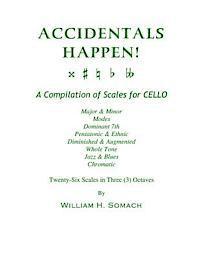 bokomslag ACCIDENTALS HAPPEN! A Compilation of Scales for Cello in Three Octaves: Major & Minor, Modes, Dominant 7th, Pentatonic & Ethnic, Diminished & Augmente