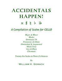 bokomslag ACCIDENTALS HAPPEN! A Compilation of Scales for Cello in Three Octaves: Major & Minor, Modes, Dominant 7th, Pentatonic & Ethnic, Diminished & Augmente
