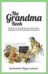 bokomslag The Grandma Book: Notes to my future self on how to be a grandma without driving my kids nuts
