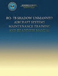 bokomslag RQ-7B Shadow Unmanned Aircraft Systems Maintenance Training and Readiness Manual