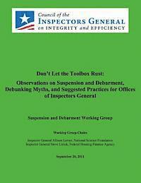 bokomslag Don't Let the Toolbox Rust: Observations on Suspension and Debarment, Debunking Myths, and Suggested Practices for Offices of Inspectors General: