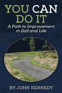 bokomslag You Can Do It: A Path to Impovement in Golf and Life