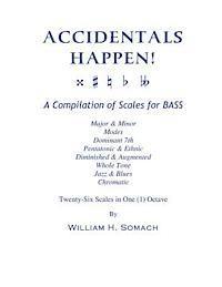 William H. Somach - ACCIDENTALS HAPPEN! A Compilation of Scales for BASS Twenty-Six Scales in One (1) Octave: Major & Minor, Modes, Dominant 7th, Pentatonic & Ethnic, Dim, Häftad