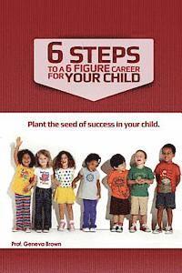 Geneva Olivia Brown - 6 Steps to a 6 Figure Career For Your Child, Häftad