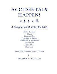 William H. Somach - ACCIDENTALS HAPPEN! A Compilation of Scales for Double Bass in Two Octaves: Major & Minor, Modes, Dominant 7th, Pentatonic & Ethnic, Diminished & Augm, Häftad