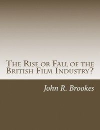 bokomslag The Rise or Fall of the British Film Industry?