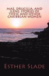 Esther Slade - Mae, Drucilla, and Ilene: Stories of These and Other Caribbean Women, Häftad