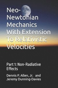 bokomslag Neo-Newtonian Mechanics With Extension To Relativistic Velocities