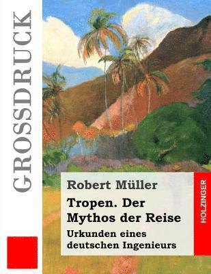 bokomslag Tropen. Der Mythos der Reise (Großdruck): Urkunden eines deutschen Ingenieurs